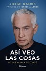 Así Veo Las Cosas: Lo Que Nunca Te Conté / The Way I See Things: What I Never Told You - Jorge Ramos - 9786073910446