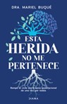 Esta Herida No Me Pertenece: Rompe El Ciclo del Trauma Generacional de Una Vez Por Todas / Break the Cycle - Mariel Buqué - 9786073912211