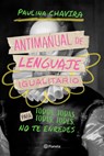 Antimanual de Lenguaje Igualitario / Anti-Manual of Inclusive Language - Paulina Chavira - 9786073915625
