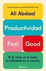 Productividad Feel Good: Si La Meta Es El Éxito, La Felicidad Es El Camino / Feel-Good Productivity - Ali Abdaal - 9786073922227
