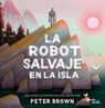 La Robot Salvaje En La Isla / The Wild Robot on the Island -  - 9786073940672