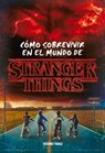 Stranger Things.: Cómo Sobrevivir En El Mundo de Stranger Things (Nueva Edición Rústica) - Matthew J. Gilbert - 9786075575988