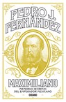 Maximiliano: Memorias Secretas del Emperador Mexicano - Pedro J. Fernández - 9786075578088