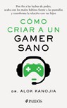 Cómo Criar a Un Gamer Sano: Pon Fin a Las Luchas de Poder, Acaba Con Los Malos Hábitos Frente a Las Pantallas Y Transforma La Relación Con Tus Hijos / - Alok Kanojia - 9786075698502