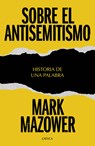 Sobre El Antisemitismo: Historia de Una Palabra / On Antisemitism: A Word in History - Mark Mazower - 9786076391648