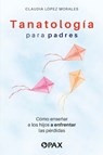 Tanatología Para Padres: Como Enseñar a Los Hijos a Enfrentar Las Pérdidas - Claudia López Morales - 9786077134756