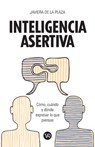 Inteligencia asertiva: Cómo, cuándo y dónde expresar lo que piensas - Javiera de la Plaza - 9786078712113