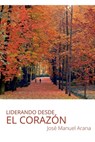 Liderando desde el corazón - José Manuel Arana Escobar - 9786079976064