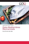 Dieta Mediterránea Mexicanizada - Angel Ernesto Sierra Ovando - 9786138977544