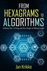 From Hexagrams to Algorithms: Leibniz, the I Ching, and the Birth of Binary Logic - Jan Krikke - 9786164560819