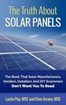 The Truth About Solar Panels The Book That Solar Manufacturers, Vendors, Installers And DIY Scammers Don't Want You To Read - Lacho Pop, MSE ; Dimi Avram, MSE - 9786197258035