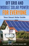Off Grid And Mobile Solar Power For Everyone: Your Smart Solar Guide - Lacho Pop, MSE ; Dimi Avram, MSE - 9786197258172