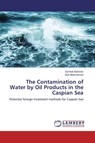 The Contamination of Water by Oil Products in the Caspian Sea - Symbat Seitzhan ; Zere Bekzhanova - 9786200537898