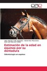 Estimación de la edad en equinos por su dentadura - Julio Antonio Trillo Granados ; Daniel Díaz Plascencia ; José Luis Guevara Valdez - 9786202164689