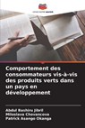 Comportement des consommateurs vis-à-vis des produits verts dans un pays en développement - Abdul Bashiru Jibril ;  Miloslava Chovancova ;  Patrick Asango Okanga - 9786205655504