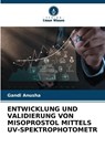 ENTWICKLUNG UND VALIDIERUNG VON MISOPROSTOL MITTELS UV-SPEKTROPHOTOMETR - Gandi Anusha - 9786206504207
