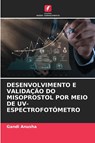 DESENVOLVIMENTO E VALIDAÇÃO DO MISOPROSTOL POR MEIO DE UV-ESPECTROFOTÓMETRO - Gandi Anusha - 9786206504245