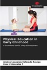 Physical Education in Early Childhood - Andrés Leonardo Colorado Arango ; Enoc V Gonzalez P - 9786206621911