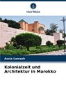 Kolonialzeit und Architektur in Marokko - Assia Lamzah - 9786207126934