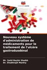 Nouveau système d'administration de médicaments pour le traitement de l'ulcère gastroduodénal - Sahil Bashir Shaikh ; Shubhrajit Mantry - 9786207906307