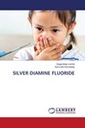 SILVER DIAMINE FLUORIDE - Gagandeep Lamba ; Samrudhi Khondalay - 9786208434809
