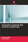 Economia espacial dos centros comerciais - Sumanta Deb ; Keya Mitra - 9786208596200