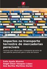 Impactos no transporte terrestre de mercadorias perecíveis - Felix Ayala Alvarez ; Ángel Omar Vásquez López ; Ana Bertha Martínez Durán - 9786208611842