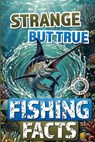 Strange but True Fishing Facts From Around the World: The Ultimate Collection of Legendary Catches, Strange Traditions, & Tales Too Wild to Be Made Up - David Mott - 9786269257362