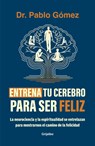 Entrena Tu Cerebro Para Ser Feliz / Train Your Brain to Be Happy - Pablo Gómez - 9786287649637