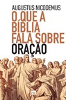 O que a Biblia fala sobre oracao - Augustus Nicodemus - 9786559880928