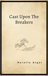 Cast Upon the Breakers - Horatio Alger - 9787228397471
