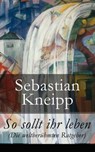 So sollt ihr leben (Die weltberühmten Ratgeber) - Sebastian Kneipp - 9788026814948