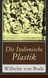 Die Italienische Plastik - Wilhelm von Bode - 9788026820154