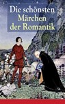 Die schönsten Märchen der Romantik - Eduard Mörike ; Clemens Brentano ; Ernst Moritz Arndt ; Novalis ; Josef Freiherr von Eichendorff ; Brüder Grimm ; Wilhelm Hauff - 9788026834526