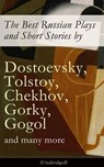 The Best Russian Plays and Short Stories by Dostoevsky, Tolstoy, Chekhov, Gorky, Gogol and many more (Unabridged): An All Time Favorite Collection from the Renowned Russian dramatists and Writers (Inc - Anton Chekhov ; A.S. Pushkin ; N.V. Gogol ; I.S. Turgenev ; F.M. Dostoyevsky ; L.N. Tolstoy ; M.Y. Saltykov ; V.G. Korolenko ; V.N. Garshin ; F.K. Sologub ; I.N. Potapenko ; S.T. Semyonov ; Maxim Gorky ; L.N. Andreyev ; M.P. Artzybashev ; A.I. Kuprin ; Wi - 9788026838067