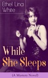 While She Sleeps (A Mystery Novel) - Ethel Lina White - 9788026841173