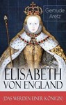 Elisabeth von England (Das Werden einer Königin) - Gertrude Aretz - 9788026843450