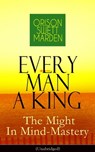 Every Man A King - The Might In Mind-Mastery (Unabridged) - Orison Swett Marden - 9788026846543