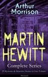 MARTIN HEWITT Complete Series: 25 Mysteries & Detective Stories in One Volume (Illustrated) - Arthur Morrison - 9788026853558