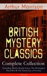 British Mystery Classics - Complete Collection (Including Martin Hewitt Series, The Dorrington Deed Box & The Green Eye of Goona) - Illustrated - Arthur Morrison - 9788026853565