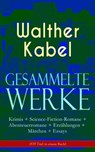 Gesammelte Werke: Krimis + Science-Fiction-Romane + Abenteuerromane + Erzählungen + Märchen + Essays (570 Titel in einem Buch) - Walther Kabel - 9788026854050