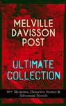 MELVILLE DAVISSON POST Ultimate Collection: 40+ Mysteries, Detective Stories & Adventure Novels - Melville Davisson Post - 9788026864899