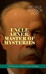 UNCLE ABNER, MASTER OF MYSTERIES (18 Detective Tales in One Volume) - Melville Davisson Post - 9788026864912