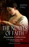 THE NOVELS OF FAITH – Premium Collection: 7 Thought-Provoking Titles in One Volume - Martha Finley - 9788026867173