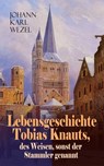 Lebensgeschichte Tobias Knauts, des Weisen, sonst der Stammler genannt - Johann Karl Wezel - 9788026870234