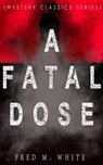 A FATAL DOSE (Mystery Classics Series) - Fred M. White - 9788026871422
