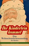 Ihr Kinderlein kommet - Eine Weihnachtsmärchensammlung für Kinder (Illustrierte Ausgabe) - Hans Christian Andersen ; Charles Dickens ; Selma Lagerlöf ; Adalbert Stifter ; Oscar Wilde ; Theodor Storm ; Peter Rosegger ; Frances Hodgson Burnett ; E. T. A. Hoffmann ; O. Henry ; Ludwig Thoma ; Manfred Kyber ; Heinrich Seidel ; Luise Büchner ; Brüder - 9788026871705