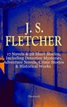 J. S. FLETCHER: 17 Novels & 28 Short Stories, Including Detective Mysteries, Adventure Novels, Crime Stories & Historical Works (Illustrated) - J. S. Fletcher - 9788026877066