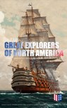 The Great Explorers of North America: Complete Biographies, Historical Documents, Journals & Letters - Julius E. Olson ; Edward Everett Hale ; Elizabeth Hodges ; Frederick A. Ober ; Stephen Leacock ; Charles W. Colby ; Thomas A. Janvier - 9788026877295