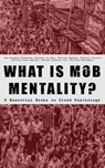WHAT IS MOB MENTALITY? - 8 Essential Books on Crowd Psychology - Jean-Jacques Rousseau ; Gustave Le Bon ; Charles Mackay ; Wilfred Trotter ; Everett Dean Martin ; Gerald Stanley Lee ; William McDougall - 9788026879879